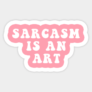 Sarcasm Is An Art Sticker